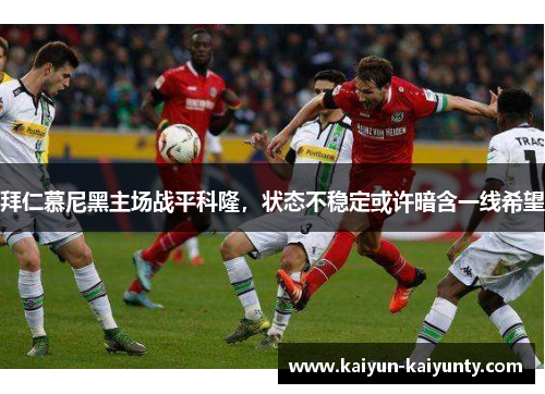拜仁慕尼黑主场战平科隆，状态不稳定或许暗含一线希望