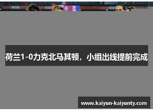 荷兰1-0力克北马其顿，小组出线提前完成