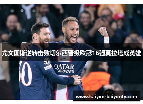 尤文图斯逆转击败切尔西晋级欧冠16强莫拉塔成英雄