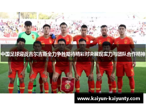 中国足球迎战吉尔吉斯全力争胜期待精彩对决展现实力与团队合作精神