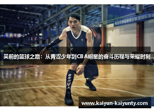 吴前的篮球之路：从青涩少年到CBA明星的奋斗历程与荣耀时刻